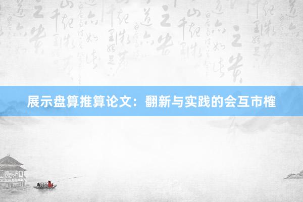 展示盘算推算论文：翻新与实践的会互市榷